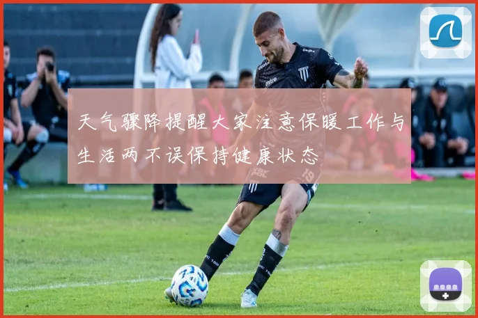 天气骤降提醒大家注意保暖工作与生活两不误保持健康状态