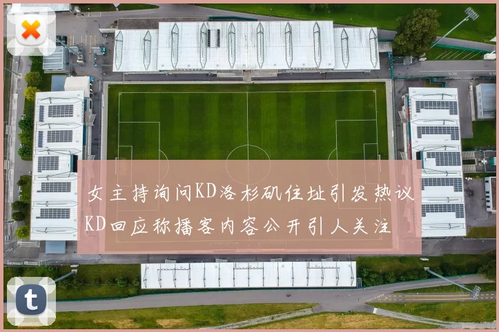 女主持询问KD洛杉矶住址引发热议KD回应称播客内容公开引人关注